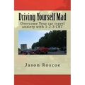 Driving Yourself Mad: Overcome Your car travel anxiety with 1-2-3 CBT