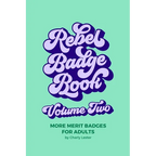 Rebel Badge Book Volume Two: 52 More Merit Badges For Adults