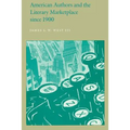 American Authors and the Literary Marketplace Since 1900