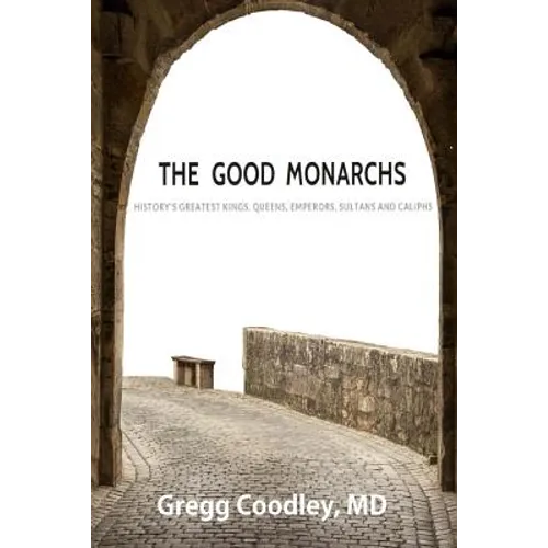 The Good Monarchs: History's Best Kings, Queens, Emperors, Sultans and Caliphs