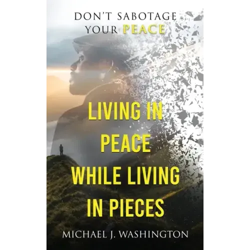 Living In Peace While Living In Pieces: Don't Sabotage Your Peace