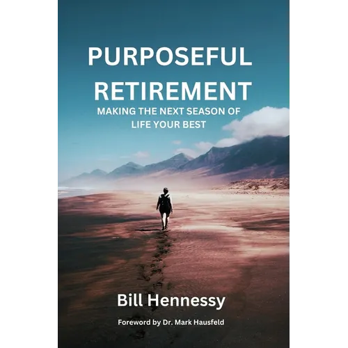 Purposeful Retirement: Making the next season of life your best