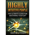 Highly Intuitive People: The Ultimate Guide For Mastering Your Gift