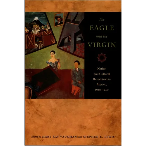 The Eagle and the Virgin: Nation and Cultural Revolution in Mexico, 1920-1940