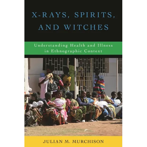 X-Rays, Spirits, and Witches: Understanding Health and Illness in Ethnographic Context