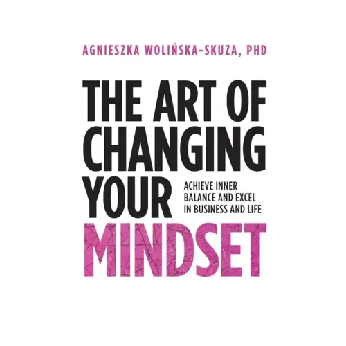 The Art of Changing Your Mindset: Achieve Inner Balance and Excel in Business and Life