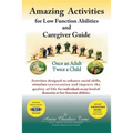Amazing Activities for Low Function Abilities: and Caregiver Guide