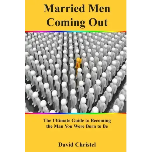 Married Men Coming Out: The Ultimate Guide to Becoming the Man You Were Born to Be