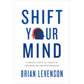 Shift Your Mind: 9 Mental Shifts to Thrive in Preparation and Performance