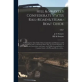 Hill & Swayze's Confederate States Rail-road & Steam-boat Guide: Containing the Time-tables, Fares, Connections and Distances on All the Rail-roads of