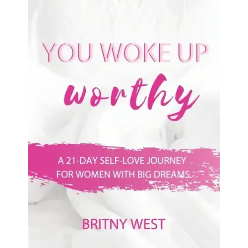 You Woke Up Worthy: A 21-Day Self-Love Journey for Women with Big Dreams