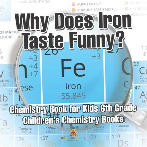 Why Does Iron Taste Funny? Chemistry Book for Kids 6th Grade Children's Chemistry Books - Paperback