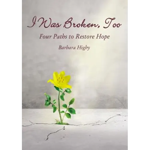 I Was Broken, Too: Four Paths to Restore Battered Hope