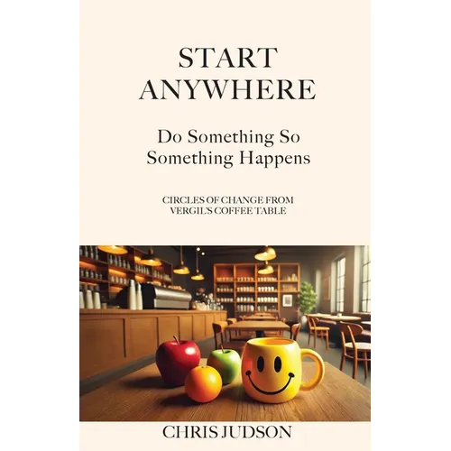 Start Anywhere: Do Something So Something Happens - Circles of Change from Vergil's Coffee Table