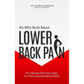 Itty Bitty Book About Lower Back Pain: The Ultimate Self-Help Guide For Those Seeking Natural Relief