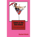 Sober is the New Black: A Then and Now Account of Life Beyond Booze