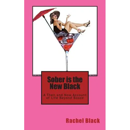 Sober is the New Black: A Then and Now Account of Life Beyond Booze