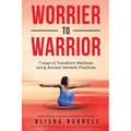 Worrier To Warrior: Seven Ways to Transform Wellness Using Kemetic Knowledge