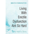 Living With Erectile Dysfunction Aint So Hard: One Man's Story