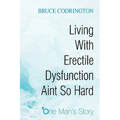 Living With Erectile Dysfunction Aint So Hard: One Man's Story