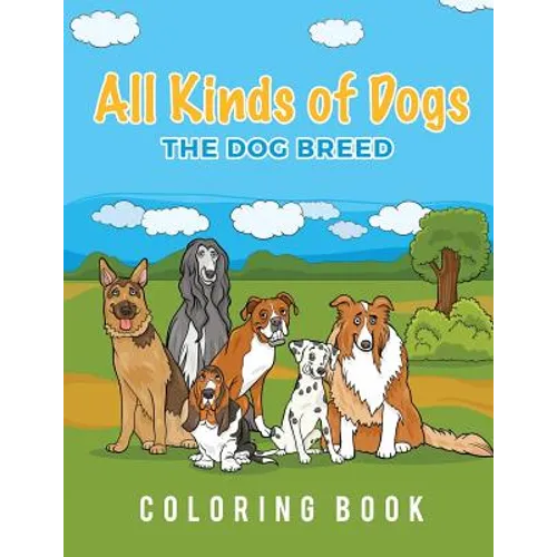 All Kinds Of Dogs: The Dog Breed Coloring Book