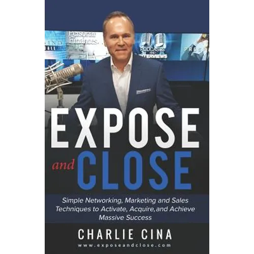 Expose and Close: Simple How to Marketing Methods and Techniques to Activate, Acquire, and Achieve Massive Success