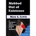 Mobbed Out Of Existence: A Cautionary Tale of Bullying and Mobbing in the Workplace