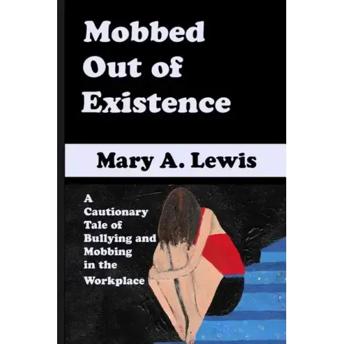 Mobbed Out Of Existence: A Cautionary Tale of Bullying and Mobbing in the Workplace