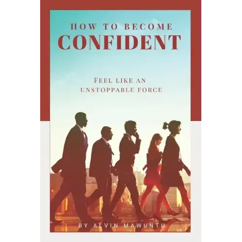 How to Become Confident: Feel like an unstoppable force!