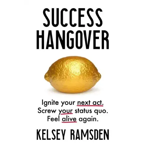 Success Hangover: Ignite your next act. Screw your status quo. Feel alive again.