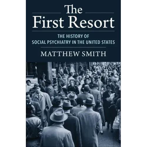 The First Resort: The History of Social Psychiatry in the United States