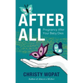 After All: Pregnancy After Your Baby Dies