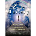 Life Mastery: Creating the Life You Want and the Courage to Live it