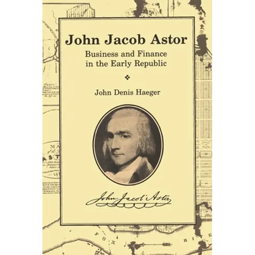 John Jacob Astor: Business and Finance in the Early Republic