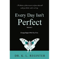 Every Day Isn't Perfect: Volume I: Change Begins With You First