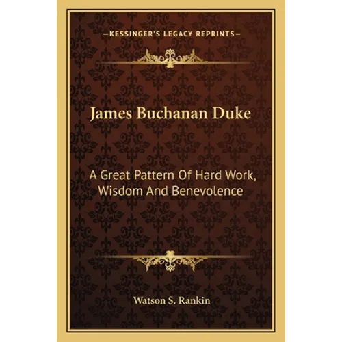 James Buchanan Duke: A Great Pattern Of Hard Work, Wisdom And Benevolence