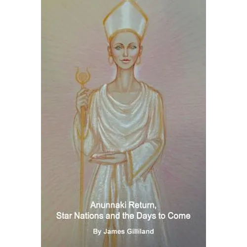 Anunnaki Return, Star Nations and the Days to Come