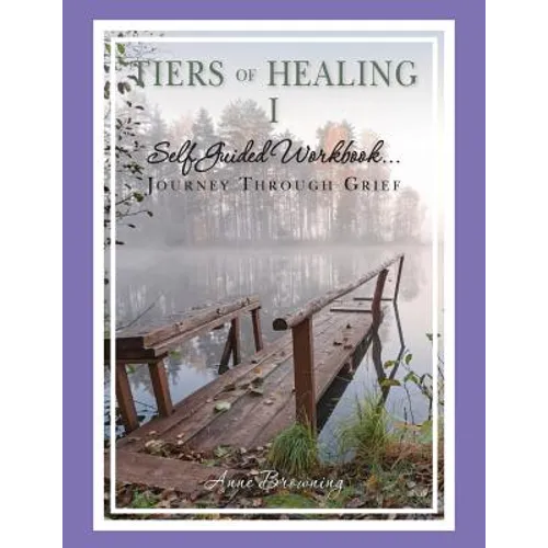 Tiers of Healing I Self Guided Workbook....Journey Through Grief - Paperback