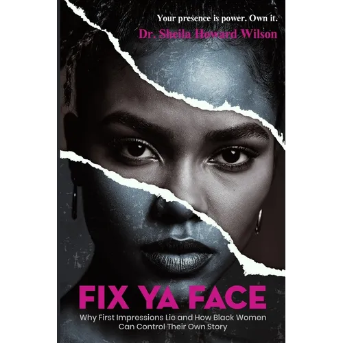 Fix Ya Face: Why First Impressions Lie and How Black Women Can Take Control of Their Own Story