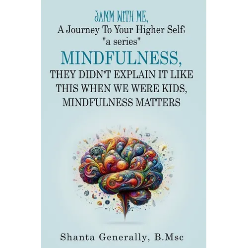 Jamm with Me, a Journey to Your Higher Self - Part 4: MINDFULNESS - They Didn't Explain It like this when we were kids - Mindfulness Matters