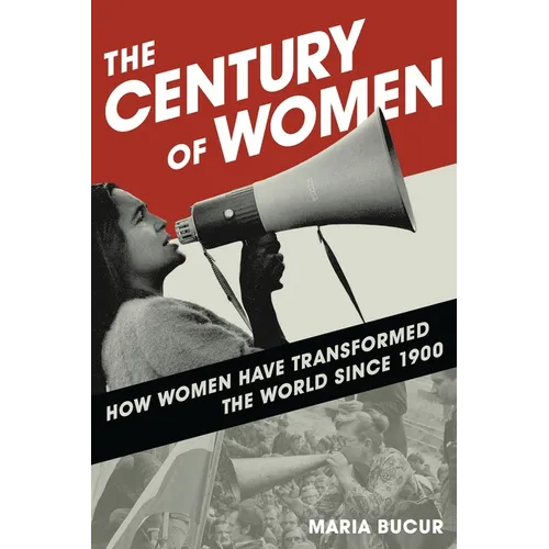 The Century of Women: How Women Have Transformed the World Since 1900