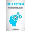 Self Esteem: Understand Women Psychology and Take Small Steps to Remove Low Self Esteem Using Affirmations, Acceptance and Meditation and Enjoy the Gi