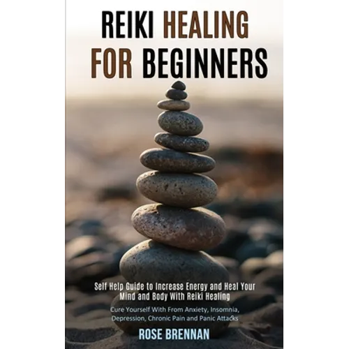 Reiki Healing for Beginners: Self Help Guide to Increase Energy and Heal Your Mind and Body With Reiki Healing (Cure Yourself With From Anxiety, Insom