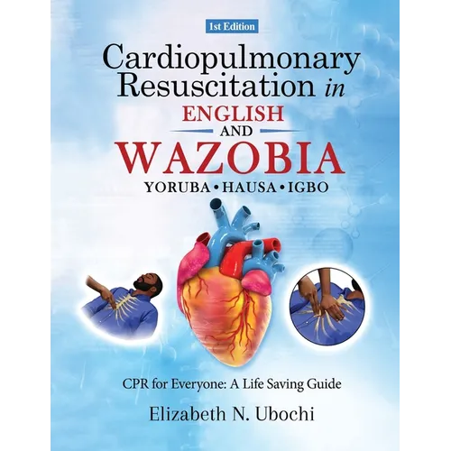 Cardiopulmonary Resuscitation in English and WAZOBIA LANGUAGE: A Life Worth Saving - Step-by-Step CPR Guide for Everyone