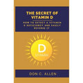 The Secret of Vitamin D: How to Detect a Vitamin D Deficiency and Easily Reverse It