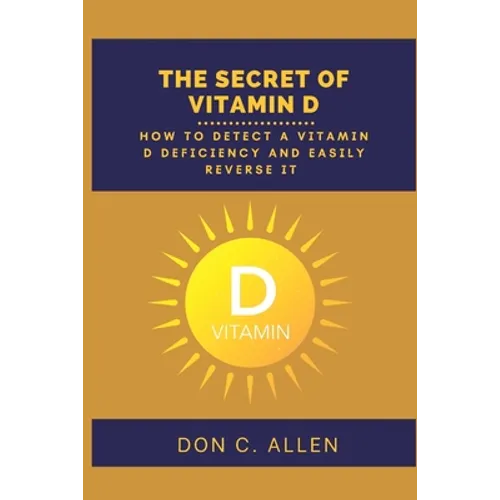 The Secret of Vitamin D: How to Detect a Vitamin D Deficiency and Easily Reverse It