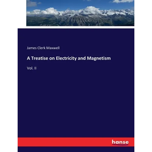 A Treatise on Electricity and Magnetism: Vol. II