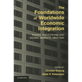 The Foundations of Worldwide Economic Integration: Power, Institutions, and Global Markets, 1850 1930