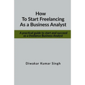 How to start freelancing as a Business Analyst: A practical guide to start and succeed as a freelance Business Analyst