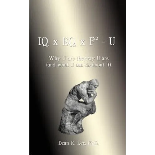 IQ x EQ x F3 = U: Why U Are the Way U Are (And What U Can do About It)